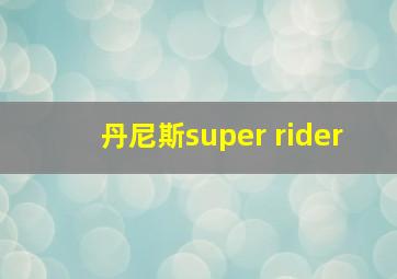 丹尼斯super rider